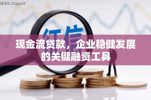 孝义现金流贷款，企业稳健发展的关键融资工具