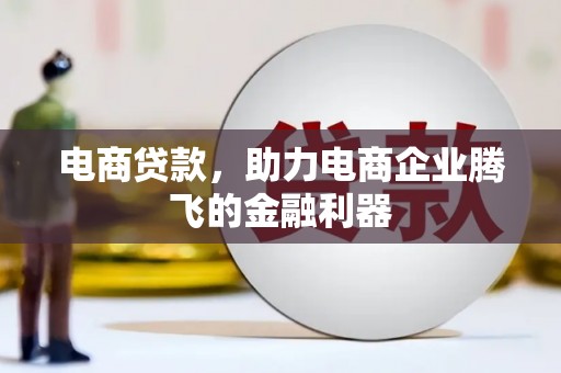 孝义电商贷款，助力电商企业腾飞的金融利器