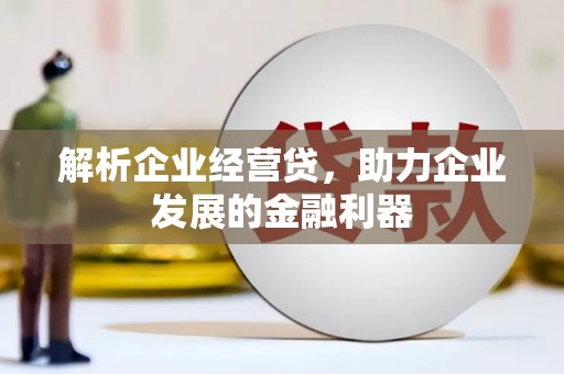 孝义解析企业经营贷，助力企业发展的金融利器