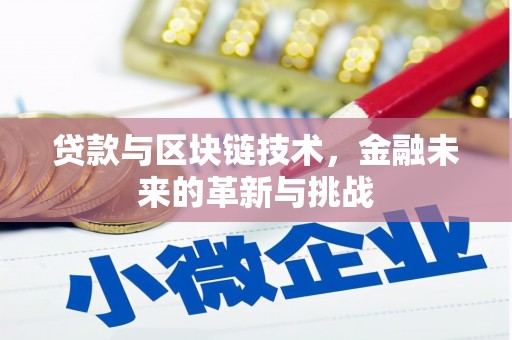 孝义贷款与区块链技术，金融未来的革新与挑战