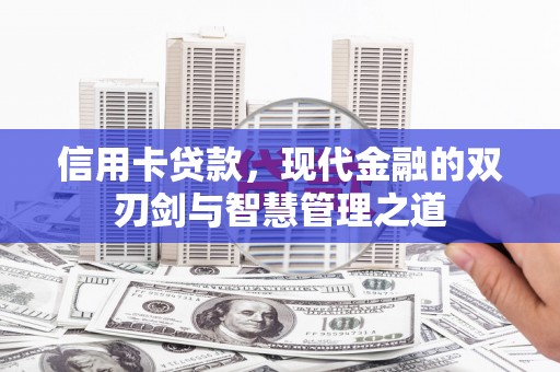 孝义信用卡贷款，现代金融的双刃剑与智慧管理之道