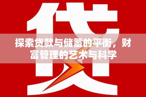 孝义探索贷款与储蓄的平衡，财富管理的艺术与科学