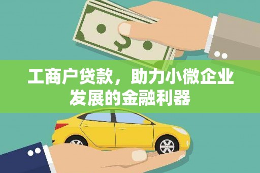 孝义工商户贷款，助力小微企业发展的金融利器