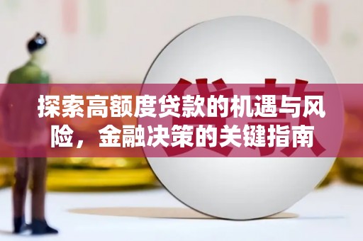 孝义探索高额度贷款的机遇与风险，金融决策的关键指南
