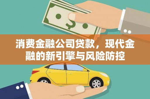 孝义消费金融公司贷款，现代金融的新引擎与风险防控