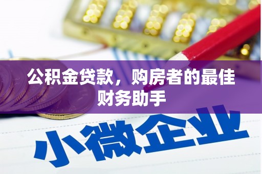 孝义公积金贷款，购房者的最佳财务助手
