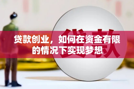 孝义贷款创业，如何在资金有限的情况下实现梦想