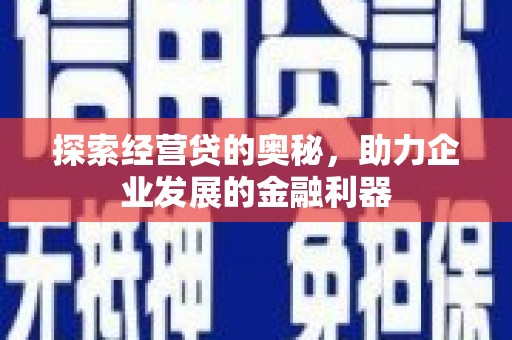 孝义探索经营贷的奥秘，助力企业发展的金融利器