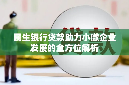 孝义民生银行贷款助力小微企业发展的全方位解析