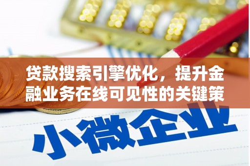 孝义贷款搜索引擎优化，提升金融业务在线可见性的关键策略