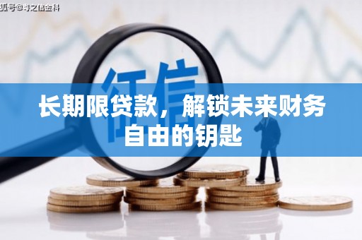 孝义长期限贷款，解锁未来财务自由的钥匙