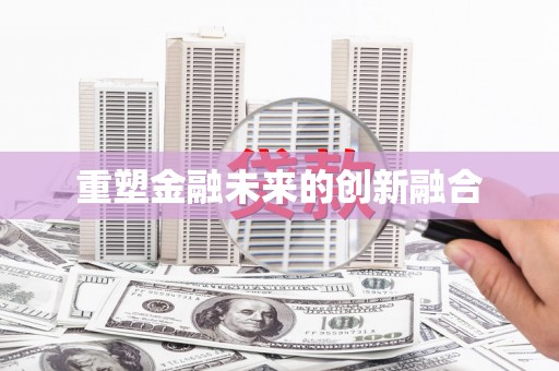 孝义重塑金融未来的创新融合