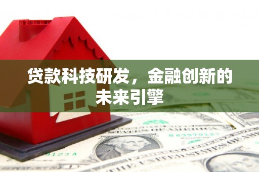 孝义贷款科技研发，金融创新的未来引擎