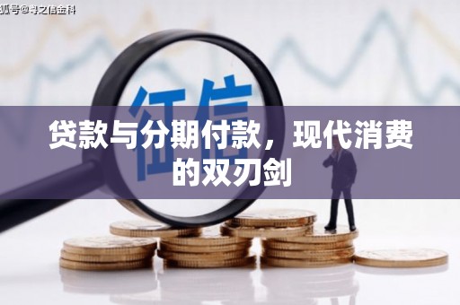 孝义贷款与分期付款，现代消费的双刃剑