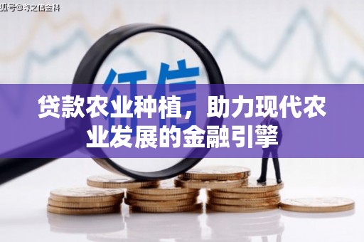 孝义贷款农业种植，助力现代农业发展的金融引擎