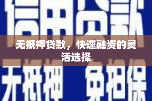 孝义无抵押贷款，快速融资的灵活选择
