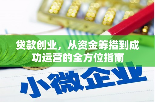 孝义贷款创业，从资金筹措到成功运营的全方位指南