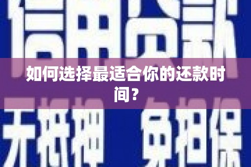 孝义如何选择最适合你的还款时间？