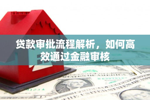 孝义贷款审批流程解析，如何高效通过金融审核