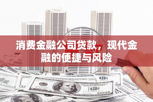 孝义消费金融公司贷款，现代金融的便捷与风险