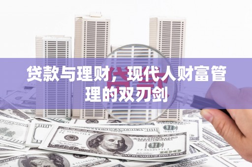 孝义贷款与理财，现代人财富管理的双刃剑