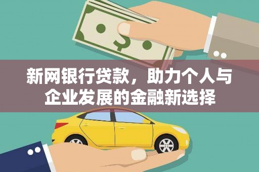 孝义新网银行贷款，助力个人与企业发展的金融新选择