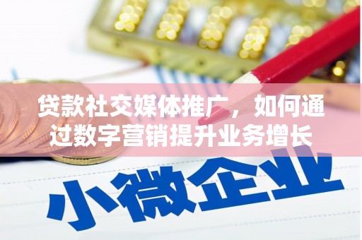 孝义贷款社交媒体推广，如何通过数字营销提升业务增长