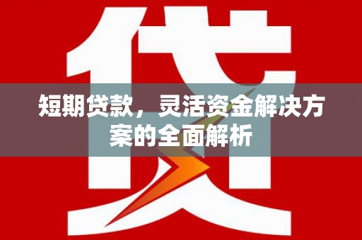 孝义短期贷款，灵活资金解决方案的全面解析
