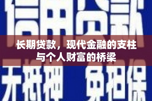 孝义长期贷款，现代金融的支柱与个人财富的桥梁