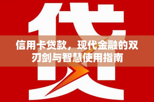 孝义信用卡贷款，现代金融的双刃剑与智慧使用指南