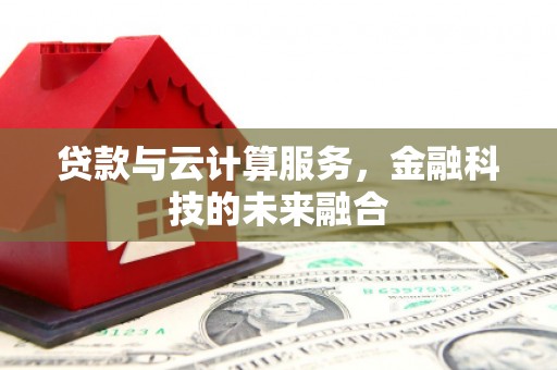 孝义贷款与云计算服务，金融科技的未来融合