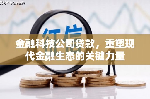 孝义金融科技公司贷款，重塑现代金融生态的关键力量
