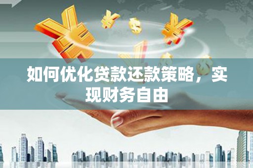 孝义如何优化贷款还款策略，实现财务自由