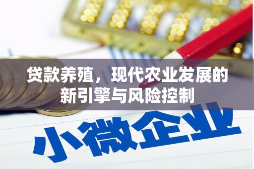 孝义贷款养殖，现代农业发展的新引擎与风险控制