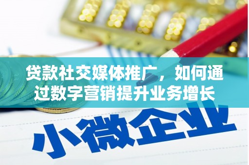 孝义贷款社交媒体推广，如何通过数字营销提升业务增长