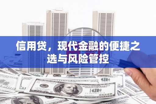 孝义信用贷，现代金融的便捷之选与风险管控