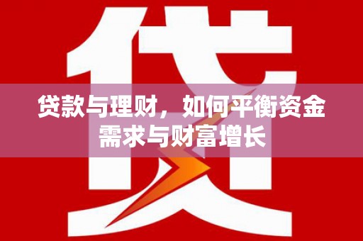孝义贷款与理财，如何平衡资金需求与财富增长