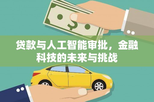 孝义贷款与人工智能审批，金融科技的未来与挑战