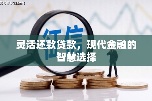 孝义灵活还款贷款，现代金融的智慧选择