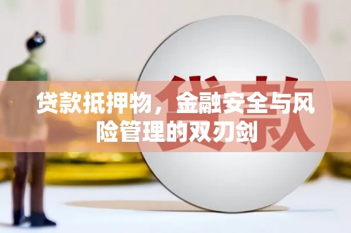孝义贷款抵押物，金融安全与风险管理的双刃剑