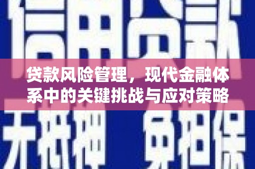 孝义贷款风险管理，现代金融体系中的关键挑战与应对策略