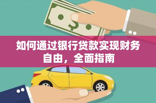 孝义如何通过银行贷款实现财务自由，全面指南