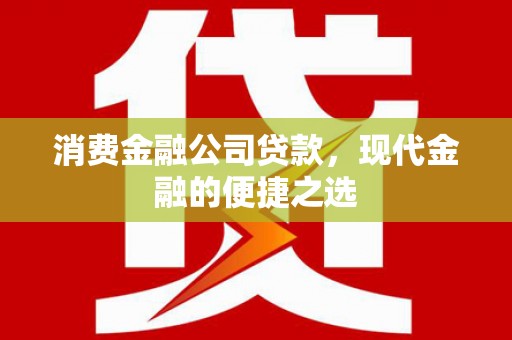 孝义消费金融公司贷款，现代金融的便捷之选