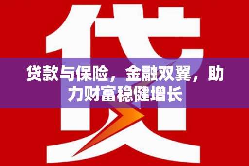 孝义贷款与保险，金融双翼，助力财富稳健增长