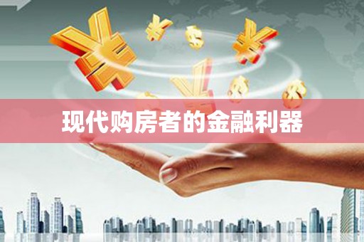 孝义现代购房者的金融利器